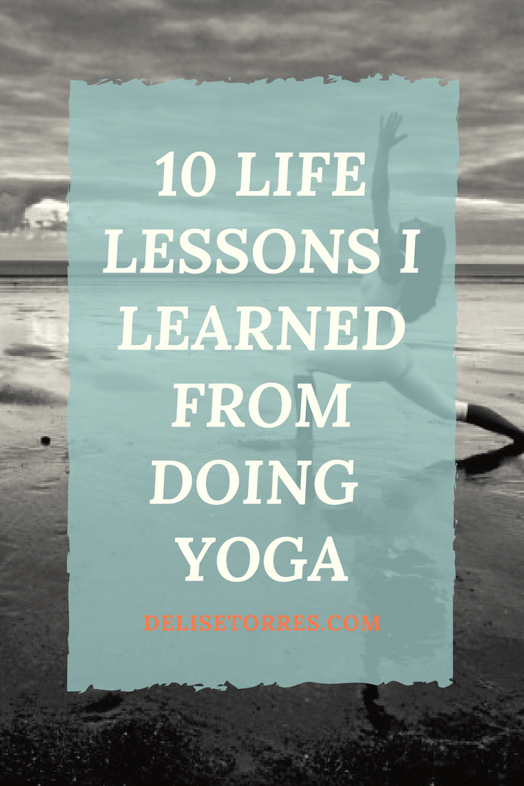 10 Life Lessons I Learned from Doing Yoga - Delise Torres